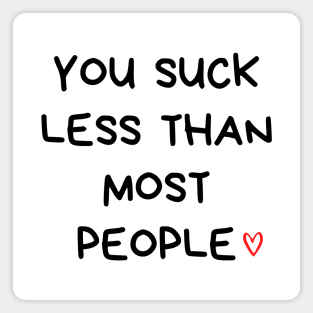 You Suck Less Than Most People. Funny Valentines Day Quote. Magnet